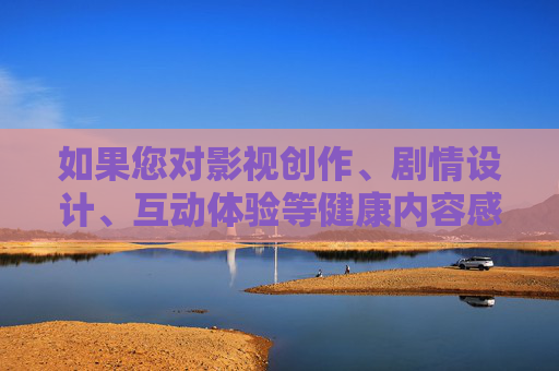 如果您对影视创作、剧情设计、互动体验等健康内容感兴趣，我很乐意为您提供以下合法且有益的建议方向，影视创作·剧情设计·互动体验，健康有益建议方向