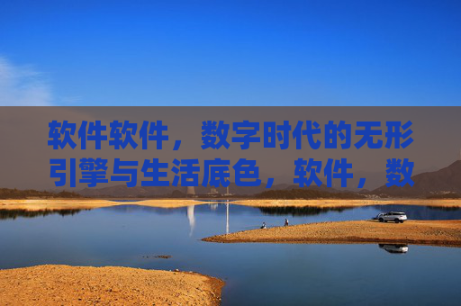 软件软件,数字时代的无形引擎与生活底色,软件,数字时代的无形引擎与生活底色 软件软件,数字时代的无形引擎与生活底色,软件,数字时代的无形引擎与生活底色