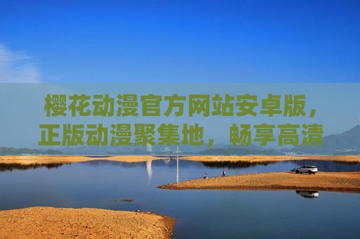 樱花动漫官方网站安卓版,正版动漫聚集地,畅享高清追番体验,樱花动漫安卓版,正版高清追番聚集地 樱花动漫官方网站安卓版,正版动漫聚集地,畅享高清追番体验,樱花动漫安卓版,正版高清追番聚集地