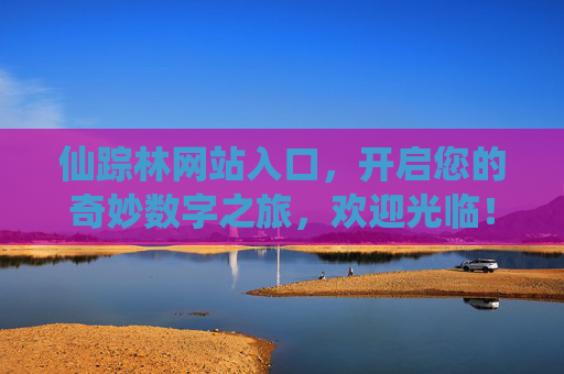 仙踪林网站入口,开启您的奇妙数字之旅,欢迎光临!仙踪林入口,开启奇妙数字之旅 仙踪林网站入口,开启您的奇妙数字之旅,欢迎光临!仙踪林入口,开启奇妙数字之旅