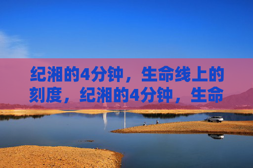 纪湘的4分钟，生命线上的刻度，纪湘的4分钟，生命线上的刻度
