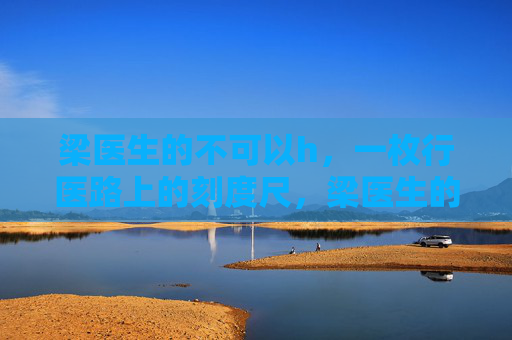 梁医生的不可以h，一枚行医路上的刻度尺，梁医生的不可以，一枚行医路上的刻度尺