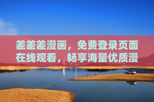 差差差漫画,免费登录页面在线观看,畅享海量优质漫画资源,差差差漫画,免费登录在线观看,畅享海量优质资源 差差差漫画,免费登录页面在线观看,畅享海量优质漫画资源,差差差漫画,免费登录在线观看,畅享海量优质资源