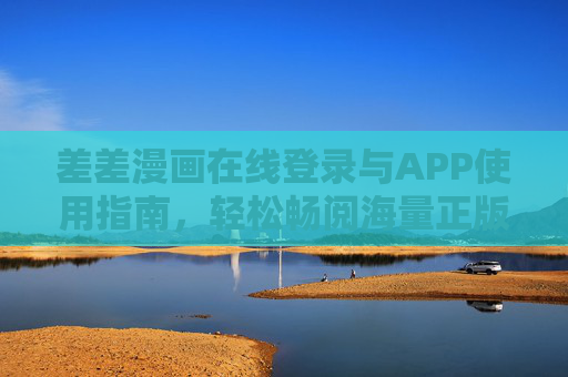 差差漫画在线登录与APP使用指南,轻松畅阅海量正版漫画,差差漫画登录与APP使用指南,轻松畅阅海量正版 差差漫画在线登录与APP使用指南,轻松畅阅海量正版漫画,差差漫画登录与APP使用指南,轻松畅阅海量正版