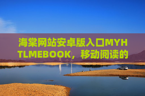 海棠网站安卓版入口MYHTLMEBOOK，移动阅读的便捷新选择，海棠安卓版入口MYHTLMEBOOK，移动阅读便捷新选择