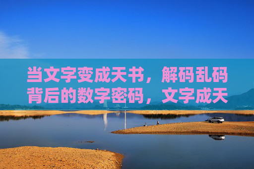 当文字变成天书，解码乱码背后的数字密码，文字成天书，解码数字密码