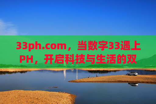 33ph.com，当数字33遇上PH，开启科技与生活的双向奔赴，33ph.com，科技与生活的双向奔赴