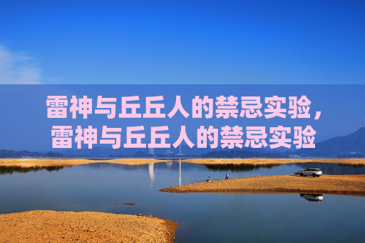 雷神与丘丘人的禁忌实验，雷神与丘丘人的禁忌实验