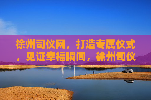 徐州司仪网，打造专属仪式，见证幸福瞬间，徐州司仪网，专属仪式，见证幸福