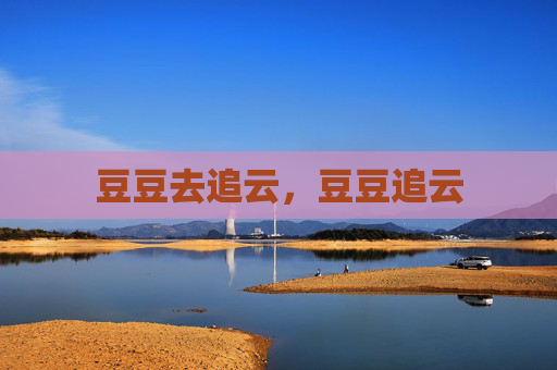 豆豆去追云，豆豆追云