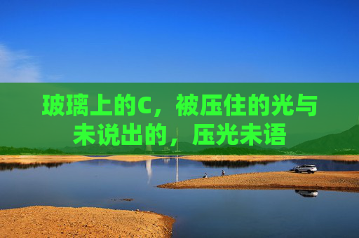 玻璃上的C，被压住的光与未说出的，压光未语