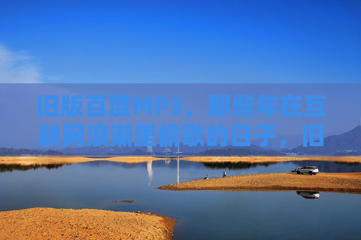 旧版百度MP3，那些年在互联网浪潮里偷歌的日子，旧版百度MP3，那些年互联网浪潮里的偷歌时光