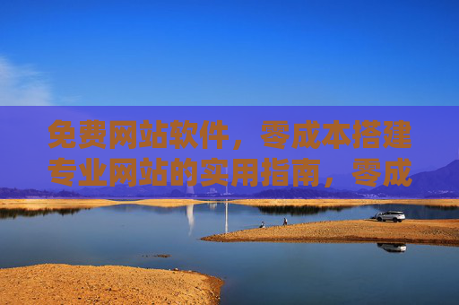 免费网站软件，零成本搭建专业网站的实用指南，零成本搭建专业网站，免费软件实用指南
