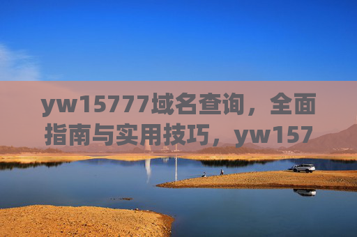 yw15777域名查询，全面指南与实用技巧，yw15777域名查询，全面指南与实用技巧