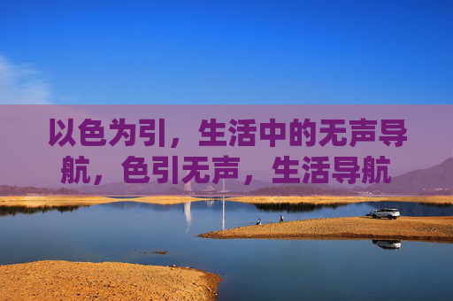 以色为引，生活中的无声导航，色引无声，生活导航
