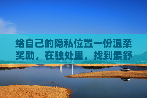 给自己的隐私位置一份温柔奖励，在独处里，找到最舒服的我，给自己的温柔角落，独处里遇见舒服的我
