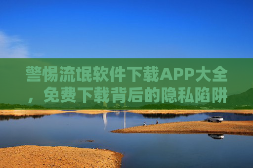 警惕流氓软件下载APP大全，免费下载背后的隐私陷阱与VIP骗局，警惕流氓软件下载APP，免费下载背后的隐私陷阱与VIP骗局