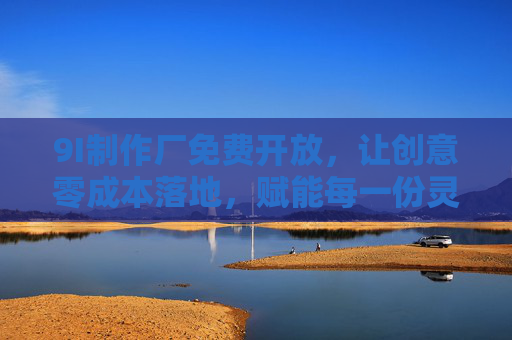 9I制作厂免费开放，让创意零成本落地，赋能每一份灵感，9I制作厂免费开放，创意零成本落地，赋能灵感