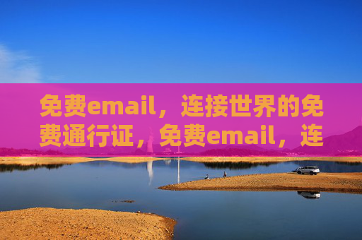 免费email，连接世界的免费通行证，免费email，连接世界的通行证