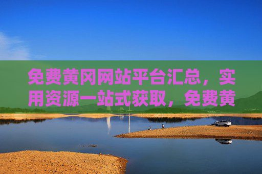 免费黄冈网站平台汇总，实用资源一站式获取，免费黄冈网站平台汇总，实用资源一站式获取
