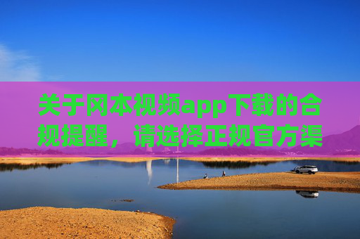 关于冈本视频app下载的合规提醒，请选择正规官方渠道，冈本视频app下载合规提醒，请选择正规官方渠道