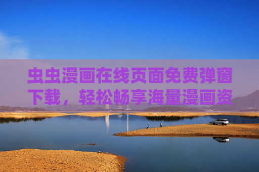 虫虫漫画在线页面免费弹窗下载，轻松畅享海量漫画资源，告别付费烦恼，虫虫漫画免费弹窗下载，海量资源轻松畅享，告别付费烦恼