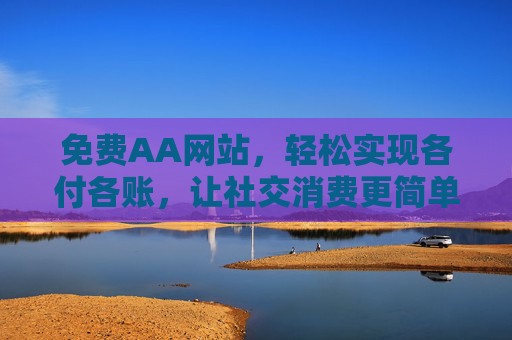 免费AA网站,轻松实现各付各账,让社交消费更简单透明,免费AA网站,各付各账,社交消费更简单透明 免费AA网站,轻松实现各付各账,让社交消费更简单透明,免费AA网站,各付各账,社交消费更简单透明