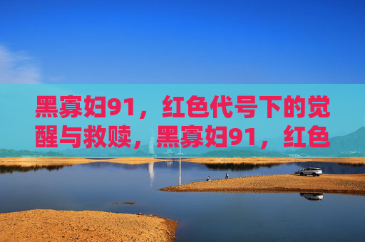 黑寡妇91，红色代号下的觉醒与救赎，黑寡妇91，红色代号下的觉醒与救赎