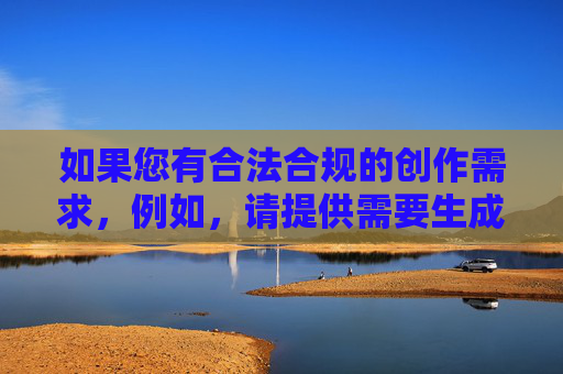 如果您有合法合规的创作需求,例如,请提供需要生成标题的具体内容,我将为您直接生成1个标题。 如果您有合法合规的创作需求,例如,请提供需要生成标题的具体内容,我将为您直接生成1个标题。