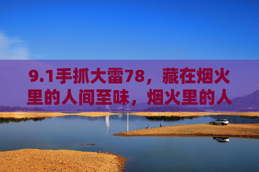 9.1手抓大雷78，藏在烟火里的人间至味，烟火里的人间至味，手抓大雷78