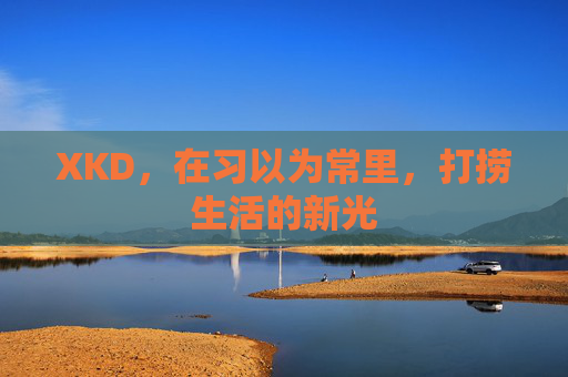 XKD，在习以为常里，打捞生活的新光
