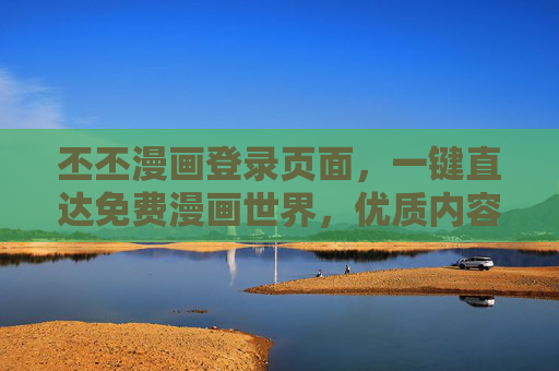 丕丕漫画登录页面，一键直达免费漫画世界，优质内容随心看，丕丕漫画登录，一键直达免费优质漫画世界