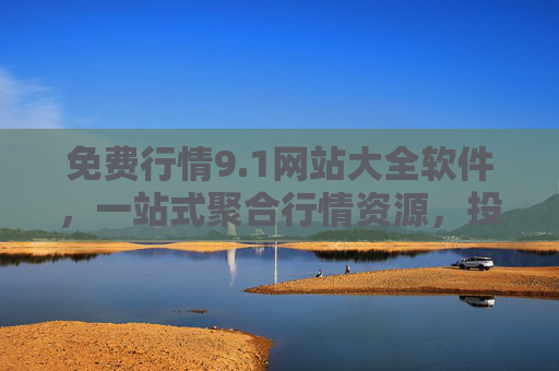 免费行情9.1网站大全软件，一站式聚合行情资源，投资决策更高效，免费行情聚合软件，一站式网站大全，投资决策更高效