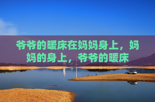爷爷的暖床在妈妈身上，妈妈的身上，爷爷的暖床