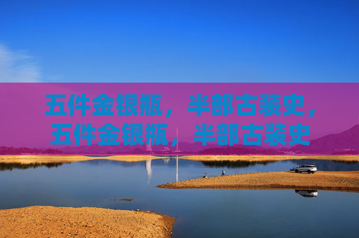 五件金银瓶，半部古装史，五件金银瓶，半部古装史