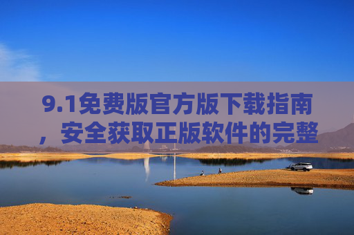 9.1免费版官方版下载指南,安全获取正版软件的完整教程,1免费版官方版安全下载指南,正版软件获取教程 9.1免费版官方版下载指南,安全获取正版软件的完整教程,1免费版官方版安全下载指南,正版软件获取教程