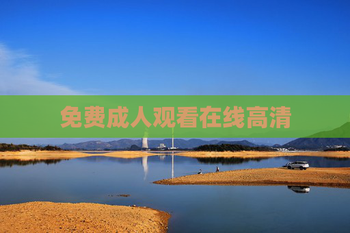 免费成人观看在线高清 免费成人观看在线高清