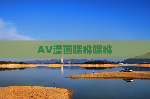 AV漫画嘿咻嘿咻 AV漫画嘿咻嘿咻