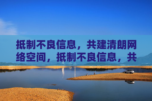 抵制不良信息,共建清朗网络空间,抵制不良信息,共建清朗网络空间 抵制不良信息,共建清朗网络空间,抵制不良信息,共建清朗网络空间