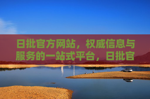 日批官方网站,权威信息与服务的一站式平台,日批官网,权威信息与服务一站式平台 日批官方网站,权威信息与服务的一站式平台,日批官网,权威信息与服务一站式平台