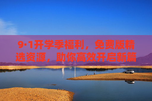 9·1开学季福利,免费版精选资源,助你高效开启新篇章,开学季免费精选资源,高效开启新篇章 9·1开学季福利,免费版精选资源,助你高效开启新篇章,开学季免费精选资源,高效开启新篇章