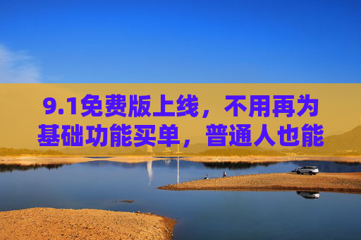 9.1免费版上线,不用再为基础功能买单,普通人也能轻松上手的专业工具,1免费版上线,基础功能免费,专业工具普通人轻松上手 9.1免费版上线,不用再为基础功能买单,普通人也能轻松上手的专业工具,1免费版上线,基础功能免费,专业工具普通人轻松上手