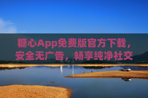 糖心App免费版官方下载,安全无广告,畅享纯净社交体验,糖心App免费版官方下载,安全无广告,纯净社交体验 糖心App免费版官方下载,安全无广告,畅享纯净社交体验,糖心App免费版官方下载,安全无广告,纯净社交体验