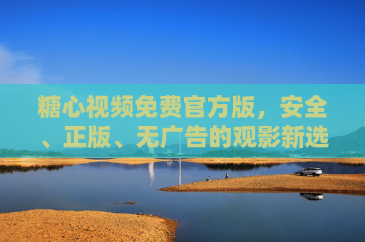 糖心视频免费官方版,安全、正版、无广告的观影新选择,糖心视频免费官方版,安全正版无广告的观影新选择 糖心视频免费官方版,安全、正版、无广告的观影新选择,糖心视频免费官方版,安全正版无广告的观影新选择