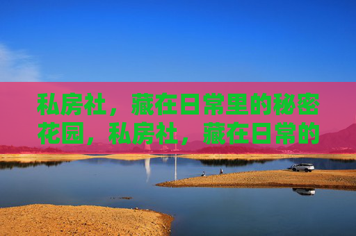 私房社，藏在日常里的秘密花园，私房社，藏在日常的秘密花园