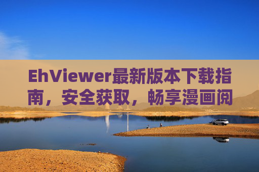 EhViewer最新版本下载指南,安全获取,畅享漫画阅读新体验,EhViewer最新版下载指南,安全获取,畅享漫画阅读新体验 EhViewer最新版本下载指南,安全获取,畅享漫画阅读新体验,EhViewer最新版下载指南,安全获取,畅享漫画阅读新体验