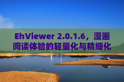 EhViewer 2.0.1.6,漫画阅读体验的轻量化与精细化双升级,EhViewer 2.0.1.6,漫画阅读体验轻量化与精细化双升级 EhViewer 2.0.1.6,漫画阅读体验的轻量化与精细化双升级,EhViewer 2.0.1.6,漫画阅读体验轻量化与精细化双升级