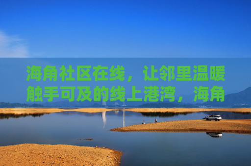 海角社区在线,让邻里温暖触手可及的线上港湾,海角社区在线,邻里温暖触手可及的线上港湾 海角社区在线,让邻里温暖触手可及的线上港湾,海角社区在线,邻里温暖触手可及的线上港湾