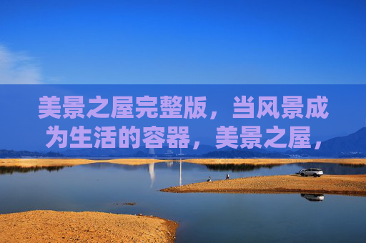 美景之屋完整版,当风景成为生活的容器,美景之屋,风景,生活的容器 美景之屋完整版,当风景成为生活的容器,美景之屋,风景,生活的容器