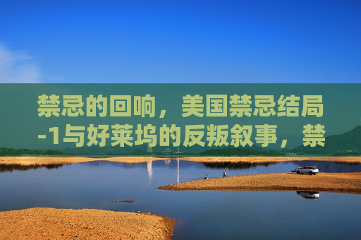 禁忌的回响,美国禁忌结局-1与好莱坞的反叛叙事,禁忌的回响,好莱坞反叛叙事与美国禁忌结局-1 禁忌的回响,美国禁忌结局-1与好莱坞的反叛叙事,禁忌的回响,好莱坞反叛叙事与美国禁忌结局-1
